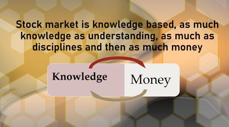 स्टॉक मार्केट ज्ञान आधारित है, जितना ज्ञान समझ में आता है, उतना ही अनुशासन और फिर उतना पैसा