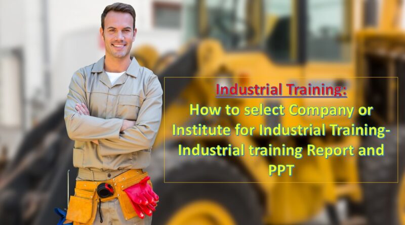 Industrial Training: How to select Company or Institute for Industrial Training-Industrial training Report and PPT